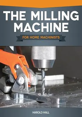 Mașina de frezat pentru mașinistii casnici - The Milling Machine for Home Machinists