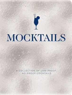 Mocktails: A Collection of Low-Proof, No-Proof Cocktails (O colecție de cocktailuri cu rezistență redusă și fără rezistență) - Mocktails: A Collection of Low-Proof, No-Proof Cocktails