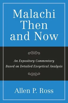 Maleahi atunci și acum: Un comentariu expozitiv bazat pe o analiză exegetică detaliată - Malachi Then and Now: An Expository Commentary Based on Detailed Exegetical Analysis