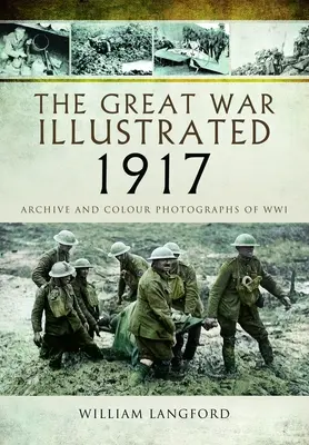 The Great War Illustrated 1917: Arhivă și fotografii ale războiului mondial - The Great War Illustrated 1917: Archive and Photographs of Wwi