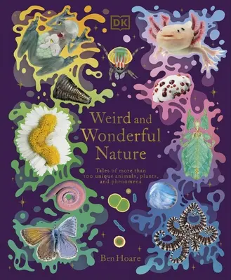 Natura ciudată și minunată - Povești despre mai mult de 100 de animale, plante și fenomene unice - Weird and Wonderful Nature - Tales of More Than 100 Unique Animals, Plants, and Phenomena
