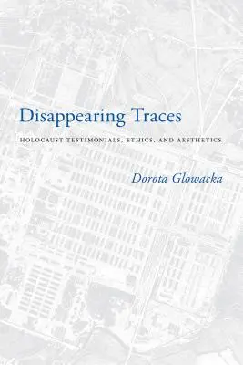 Disappearing Traces: Mărturii ale Holocaustului, etică și estetică - Disappearing Traces: Holocaust Testimonials, Ethics, and Aesthetics