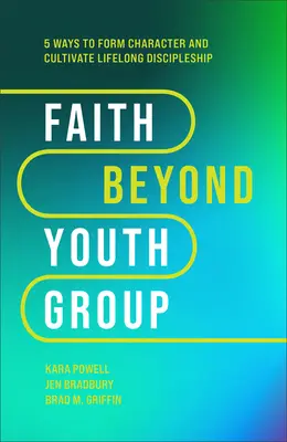 Credința dincolo de grupul de tineri: Cinci moduri de a forma caracterul și de a cultiva ucenicia pe tot parcursul vieții - Faith Beyond Youth Group: Five Ways to Form Character and Cultivate Lifelong Discipleship