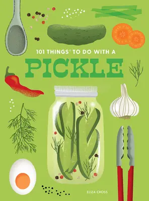 101 lucruri de făcut cu o murătură, ediție nouă - 101 Things to Do with a Pickle, New Edition