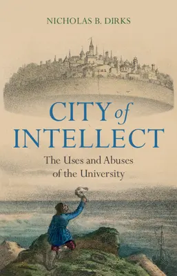 City of Intellect: Utilizările și abuzurile universității: The Uses and Abuses of the University - City of Intellect: The Uses and Abuses of the University
