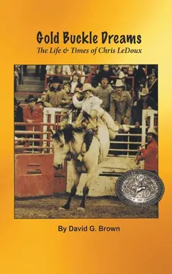 Gold Buckle Dreams: Viața și vremurile lui Chris LeDoux - Gold Buckle Dreams: The Life & Times of Chris LeDoux