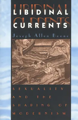 Curenți libidinali: Sexualitatea și modelarea modernismului (Sexuality and the Shaping of Modernism) - Libidinal Currents: Sexuality and the Shaping of Modernism