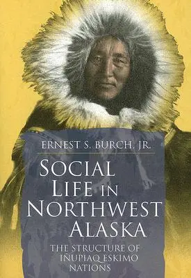 Viața socială în nord-vestul Alaskăi: Structura națiunilor de eschimoși Inupiaq - Social Life in Northwest Alaska: The Structure of Inupiaq Eskimo Nations