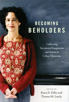 Becoming Beholders: Cultivarea imaginației și acțiunilor sacramentale în clasele universitare - Becoming Beholders: Cultivating Sacramental Imagination and Actions in College Classrooms