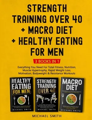 Strength Training Over 40 + MACRO DIET + Healthy Eating For Men: Tot ce ai nevoie pentru fitness total, nutriție, hipertrofie musculară, scădere rapidă în greutate - Strength Training Over 40 + MACRO DIET + Healthy Eating For Men: Everything You Need For Total Fitness, Nutrition, Muscle Hypertrophy, Rapid Weight Lo