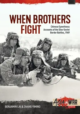Când frații luptă: Relatări ale martorilor oculari chinezi despre bătăliile de la frontiera sino-sovietică, 1969 - When Brothers Fight: Chinese Eyewitness Accounts of the Sino-Soviet Border Battles, 1969