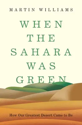 Când Sahara era verde: Cum a apărut cel mai mare deșert al nostru - When the Sahara Was Green: How Our Greatest Desert Came to Be