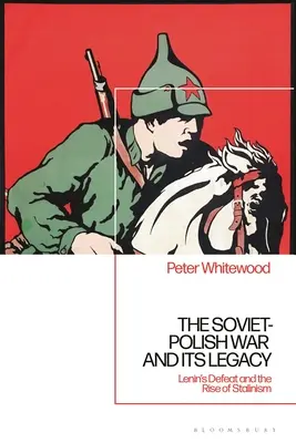 Războiul sovieto-polonez și moștenirea sa: Înfrângerea lui Lenin și ascensiunea stalinismului - The Soviet-Polish War and its Legacy: Lenin's Defeat and the Rise of Stalinism