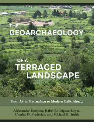 Geoarheologia unui peisaj terasat: De la Matlatzinco aztec la Calixtlahuaca modernă - The Geoarchaeology of a Terraced Landscape: From Aztec Matlatzinco to Modern Calixtlahuaca