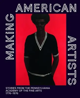 Crearea artiștilor americani: Povești de la Academia de Arte Frumoase din Pennsylvania, 1776-1976 - Making American Artists: Stories from the Pennsylvania Academy of Fine Arts, 1776-1976