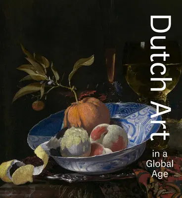 Arta olandeză într-o epocă globală - Dutch Art in a Global Age