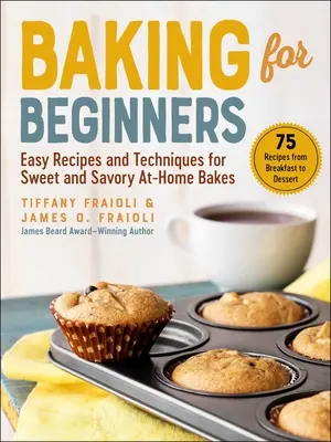 Coacere pentru începători: Rețete și tehnici ușoare pentru copturi dulci și savuroase la domiciliu - Baking for Beginners: Easy Recipes and Techniques for Sweet and Savory At-Home Bakes