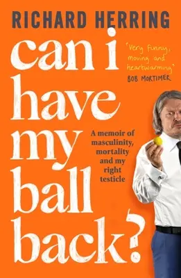 Can I Have My Ball Back: A Memoir of Masculinity, Mortality and My Right Testicle - Can I Have My Ball Back?: A Memoir of Masculinity, Mortality and My Right Testicle