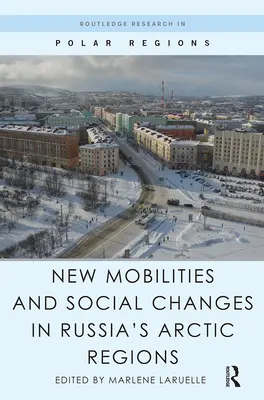 Noi mobilități și schimbări sociale în regiunile arctice ale Rusiei - New Mobilities and Social Changes in Russia's Arctic Regions