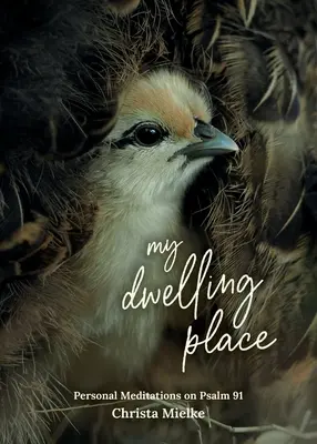 Locuința mea: Meditații personale asupra Psalmului 91 - My Dwelling Place: Personal Meditations on Psalm 91