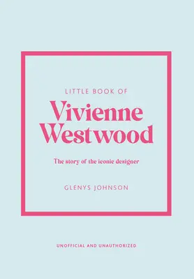 Mica carte a lui Vivienne Westwood: The Story of the Iconic Fashion House (Povestea unei case de modă emblematice) - Little Book of Vivienne Westwood: The Story of the Iconic Fashion House