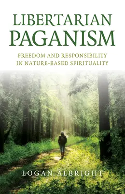 Paganismul libertarian: Libertate și responsabilitate în spiritualitatea bazată pe natură - Libertarian Paganism: Freedom and Responsibility in Nature-Based Spirituality