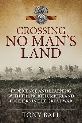 Crossing No Man's Land - Experiență și învățare cu Northumberland Fusiliers în Marele Război - Crossing No Man's Land - Experience and Learning with the Northumberland Fusiliers in the Great War