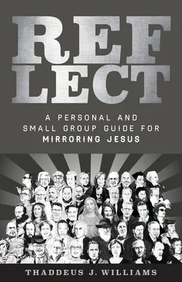 Reflect: Un ghid personal și pentru grupuri mici pentru reflectarea lui Isus - Reflect: A Personal and Small Group Guide for Mirroring Jesus