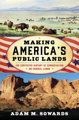Making America's Public Lands: Istoria contestată a conservării pe terenurile federale - Making America's Public Lands: The Contested History of Conservation on Federal Lands