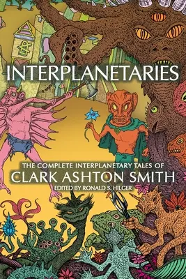 Interplanetare: The Complete Interplanetary Tales of Clark Ashton Smith - Interplanetaries: The Complete Interplanetary Tales of Clark Ashton Smith