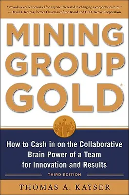 Mineritul aurului de grup, ediția a treia: Cum să profitați de puterea creierului colaborativ al unei echipe pentru inovare și rezultate - Mining Group Gold, Third Edition: How to Cash in on the Collaborative Brain Power of a Team for Innovation and Results