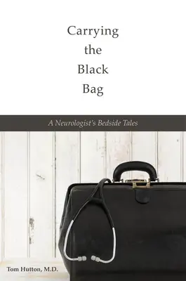 Carrying the Black Bag: Poveștile de pe patul de spital ale unui neurolog - Carrying the Black Bag: A Neurologist's Bedside Tales