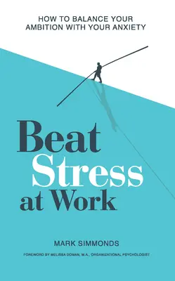 Beat Stress at Work: How to Balance Your Ambition with Your Anxiety (Învingeți stresul la serviciu: Cum să vă echilibrați ambiția cu anxietatea) - Beat Stress at Work: How to Balance Your Ambition with Your Anxiety