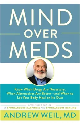 Mind Over Meds: Să știi când medicamentele sunt necesare, când alternativele sunt mai bune - și când să-ți lași corpul să se vindece singur - Mind Over Meds: Know When Drugs Are Necessary, When Alternatives Are Better-And When to Let Your Body Heal on Its Own