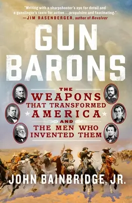 Gun Barons: The Weapons That Transformed America and the Men Who Invented Them