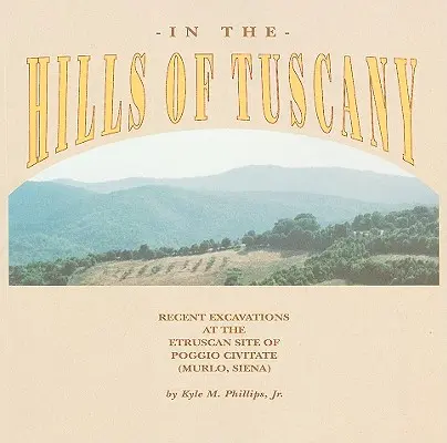 În dealurile Toscanei: Excavații recente la situl etrusc Poggio Civitate (Murlo, Siena) - In the Hills of Tuscany: Recent Excavations at the Etruscan Site of Poggio Civitate (Murlo, Siena)