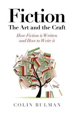 Fiction - The Art and the Craft: Cum este scrisă ficțiunea și cum să o scrii - Fiction - The Art and the Craft: How Fiction Is Written and How to Write It
