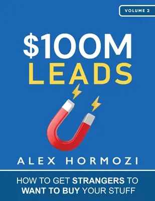 $100M Leads: Cum să faci străinii să vrea să-ți cumpere lucrurile - $100M Leads: How to Get Strangers To Want To Buy Your Stuff
