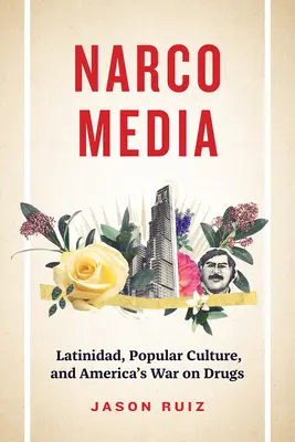 Narcomedia - Latinitatea, cultura populară și războiul american împotriva drogurilor - Narcomedia - Latinidad, Popular Culture, and America's War on Drugs