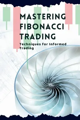 Mastering Fibonacci Trading: Tehnici pentru o tranzacționare informată - Mastering Fibonacci Trading: Techniques for Informed Trading