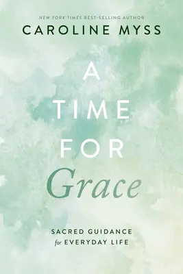 Un timp pentru har: Ghid sacru pentru viața de zi cu zi - A Time for Grace: Sacred Guidance for Everyday Life