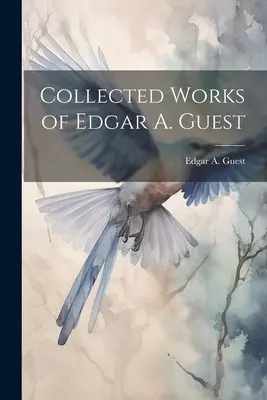 Opere colecționate de Edgar A. Guest - Collected Works of Edgar A. Guest