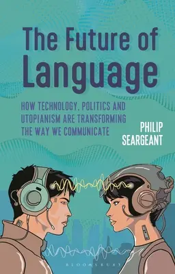 Viitorul limbajului: Cum tehnologia, politica și utopia transformă modul în care comunicăm - The Future of Language: How Technology, Politics and Utopianism Are Transforming the Way We Communicate