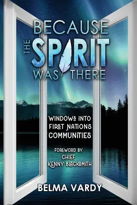 Pentru că spiritul era acolo: Ferestre către comunitățile primelor națiuni - Because the Spirit was There: Windows into First Nations Communities