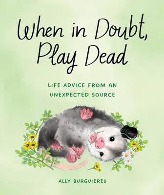 When in Doubt, Play Dead: Sfaturi de viață de la o sursă neașteptată - When in Doubt, Play Dead: Life Advice from an Unexpected Source