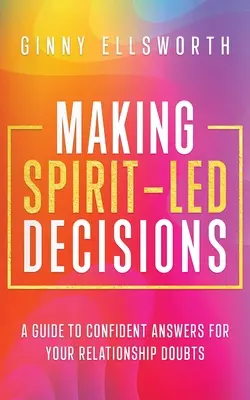 Luarea deciziilor ghidate de spirit: Un ghid de răspunsuri încrezătoare pentru îndoielile tale legate de relații - Making Spirit-Led Decisions: A Guide to Confident Answers for Your Relationship Doubts