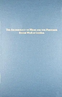 Arheologia lui Midas și a frigienilor: Lucrări recente la Gordion - The Archaeology of Midas and the Phrygians: Recent Work at Gordion
