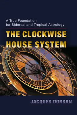 The Clockwise House System: O bază adevărată pentru astrologia siderală și tropicală - The Clockwise House System: A True Foundation for Sidereal and Tropical Astrology