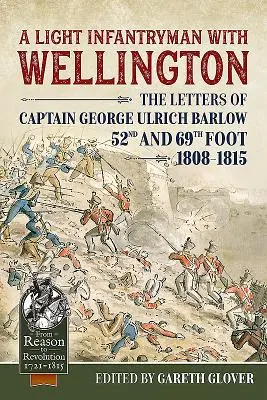 Un infanterist ușor cu Wellington: Scrisorile căpitanului George Ulrich Barlow 52nd și 69th Foot 1808-15 - A Light Infantryman with Wellington: The Letters of Captain George Ulrich Barlow 52nd and 69th Foot 1808-15