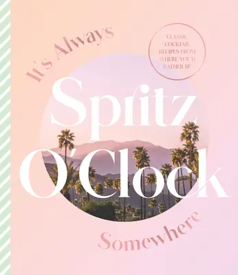 Este întotdeauna Spritz O'Clock undeva: Classic Cocktail Recipes from Where You'd Rather Be, pentru fanii Prosecco Made Me Do It - It's Always Spritz O'Clock Somewhere: Classic Cocktail Recipes from Where You'd Rather Be, for Fans of Prosecco Made Me Do It